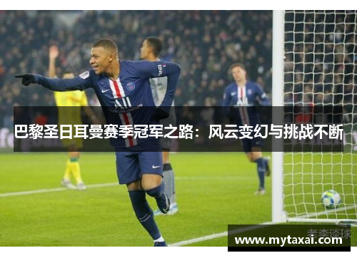 巴黎圣日耳曼赛季冠军之路：风云变幻与挑战不断