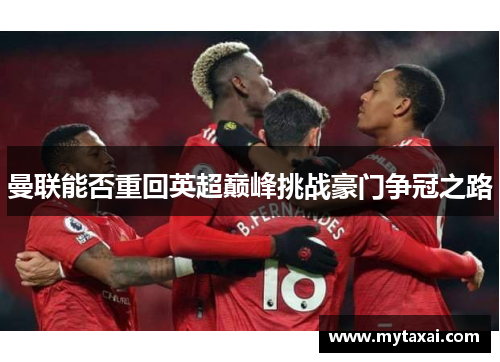 曼联能否重回英超巅峰挑战豪门争冠之路