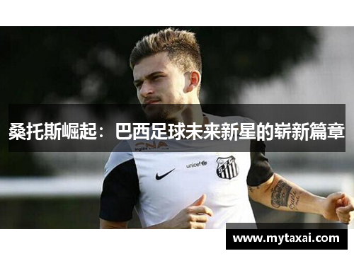 桑托斯崛起：巴西足球未来新星的崭新篇章