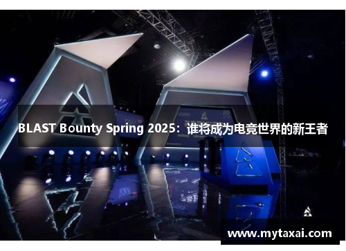 BLAST Bounty Spring 2025：谁将成为电竞世界的新王者