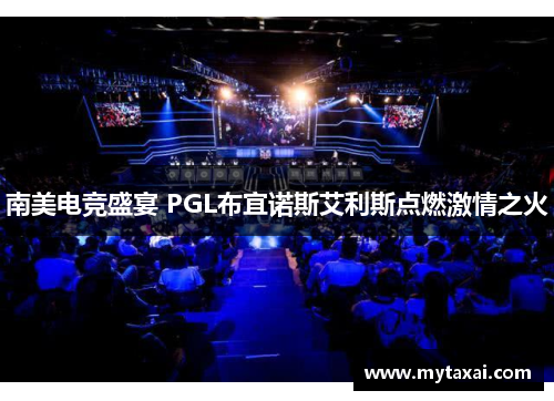 南美电竞盛宴 PGL布宜诺斯艾利斯点燃激情之火